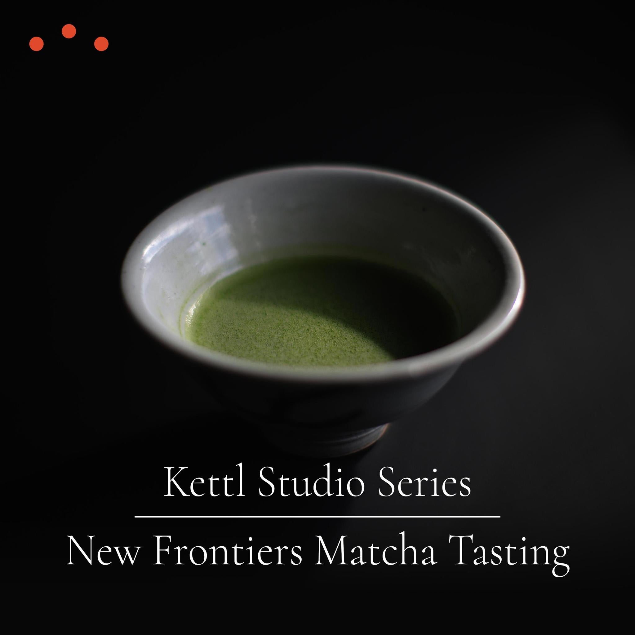 Kettl Studio Series | New Frontiers Matcha Tasting