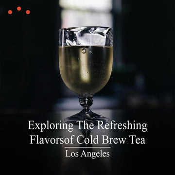 Class |Los Angeles: Exploring The Refreshing Flavors of Cold Brew Tea