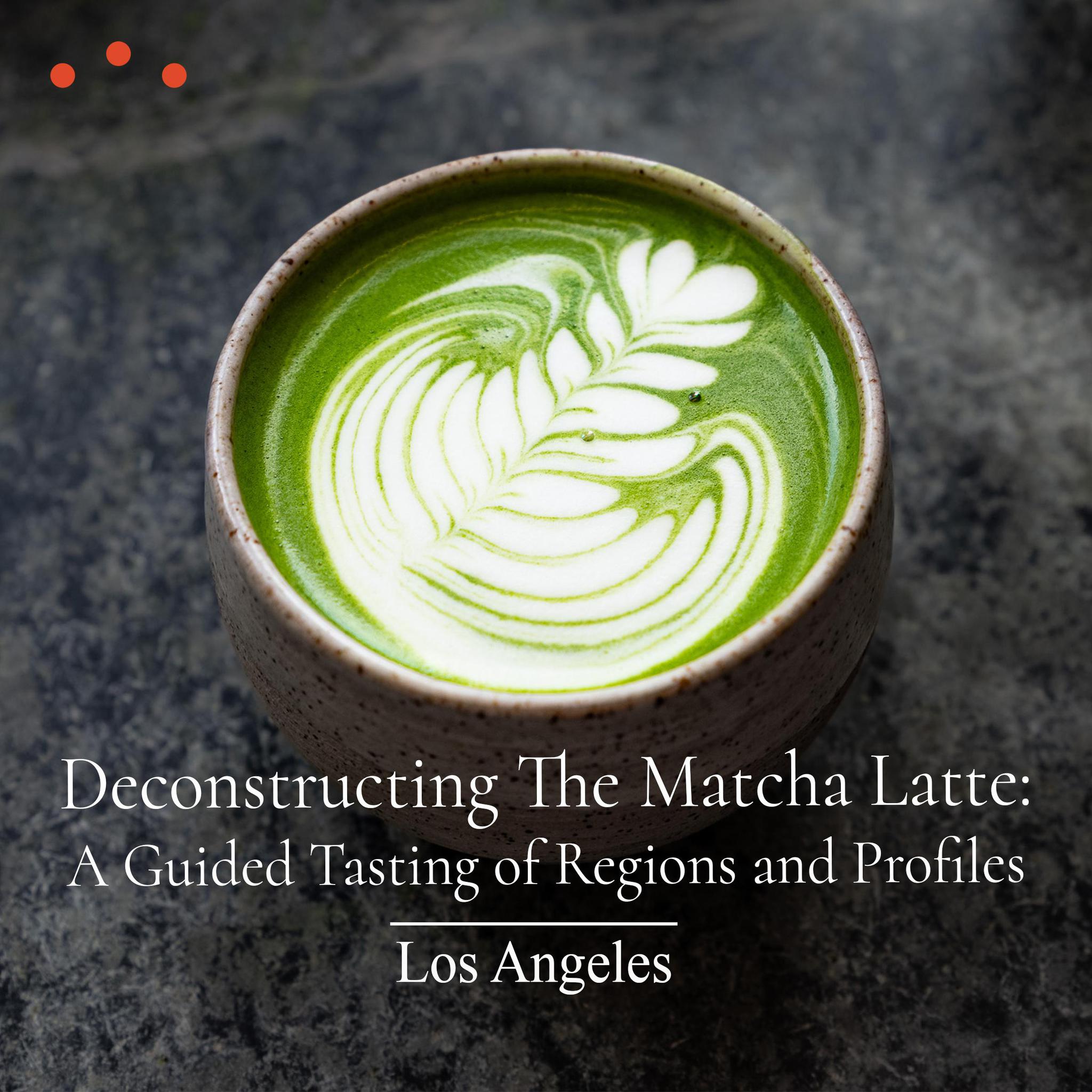 Class|Los Angeles: Deconstructing The Matcha Latte, A Guided Tasting of Regions and Profiles