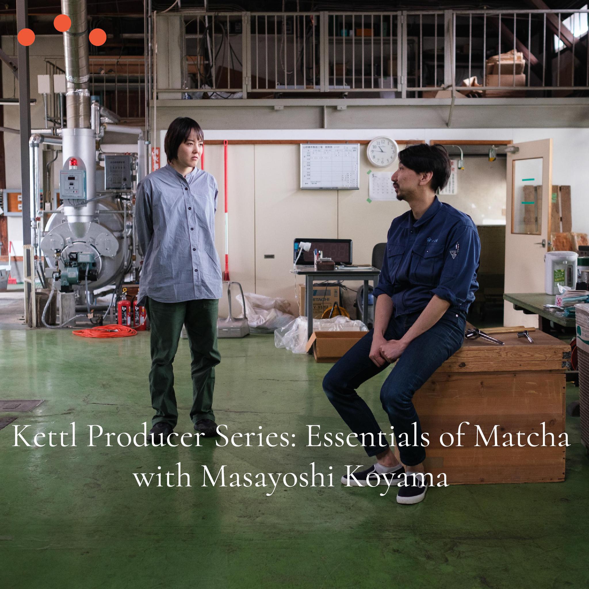 Kettl Producer Series: Essentials of Matcha with Masayoshi Koyama
